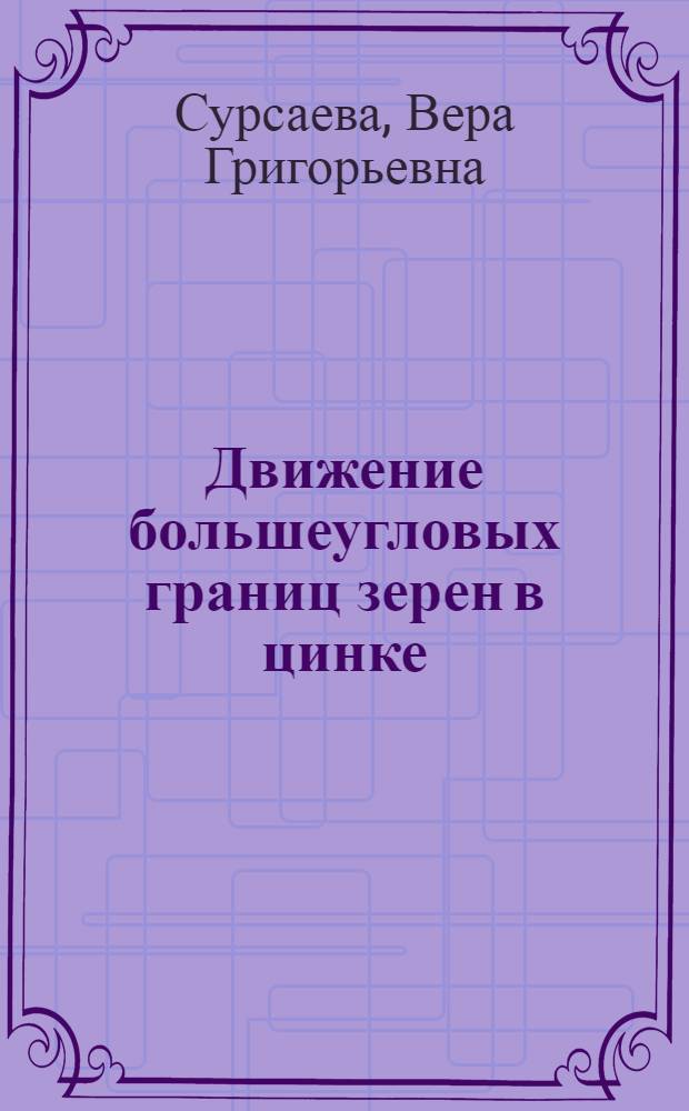 Движение большеугловых границ зерен в цинке : Автореф. дис. на соиск. учен. степ. канд. физ.-мат. наук : (01.04.07)