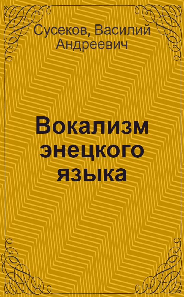 Вокализм энецкого языка : (Эксперим.-фонет. исслед. на материале диалекта бай) : Автореф. дис. на соиск. учен. степ. канд. филол. наук : (10.02.02)