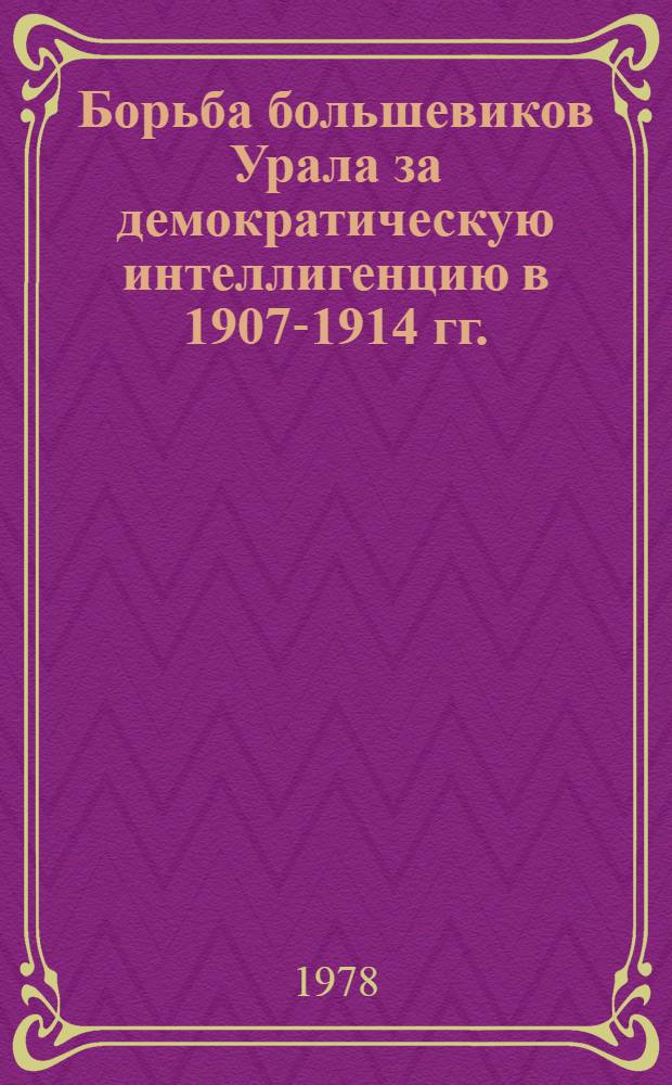 Борьба большевиков Урала за демократическую интеллигенцию в 1907-1914 гг. : Автореф. дис. на соиск. учен. степ. канд. ист. наук : (07.00.01)