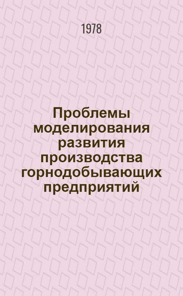 Проблемы моделирования развития производства горнодобывающих предприятий : Автореф. дис. на соиск. учен. степ. д-ра экон. наук : (08.00.13)