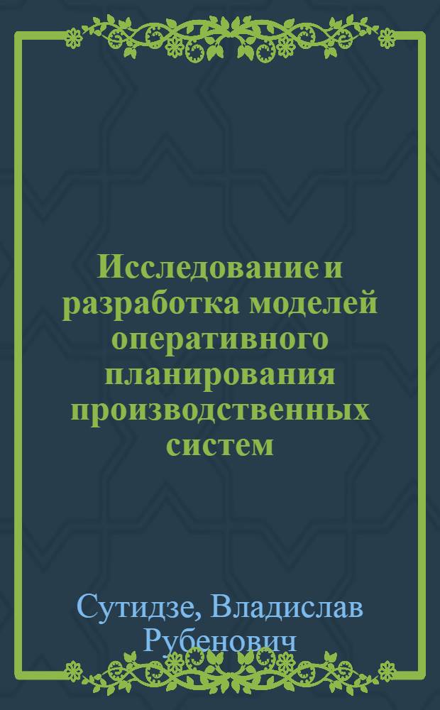 Исследование и разработка моделей оперативного планирования производственных систем : Автореф. дис. на соиск. учен. степ. к. т. н