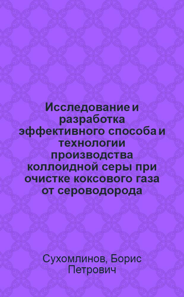 Исследование и разработка эффективного способа и технологии производства коллоидной серы при очистке коксового газа от сероводорода : Автореф. дис. на соиск. учен. степени канд. техн. наук : (05.17.07)