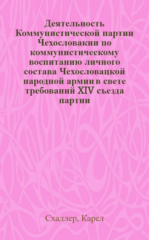 Деятельность Коммунистической партии Чехословакии по коммунистическому воспитанию личного состава Чехословацкой народной армии в свете требований XIV съезда партии (1971-1975 гг.) : Автореф. дис. на соиск. учен. степ. к. ист. наук