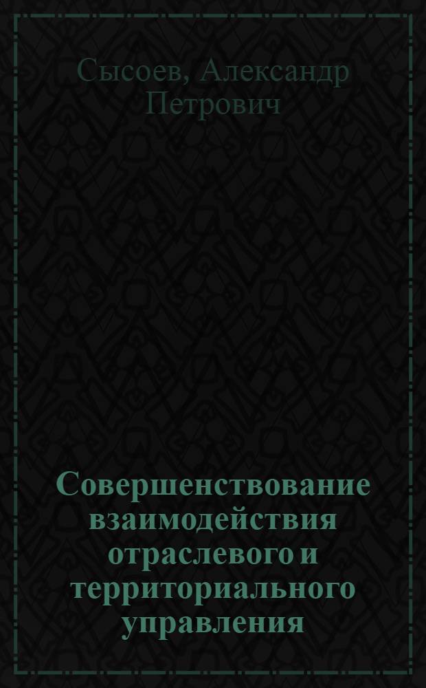 Совершенствование взаимодействия отраслевого и территориального управления : (На прим. пищ. пром-сти РСФСР) : Автореф. дис. на соиск. учен. степ. канд. экон. наук : (08.00.05)