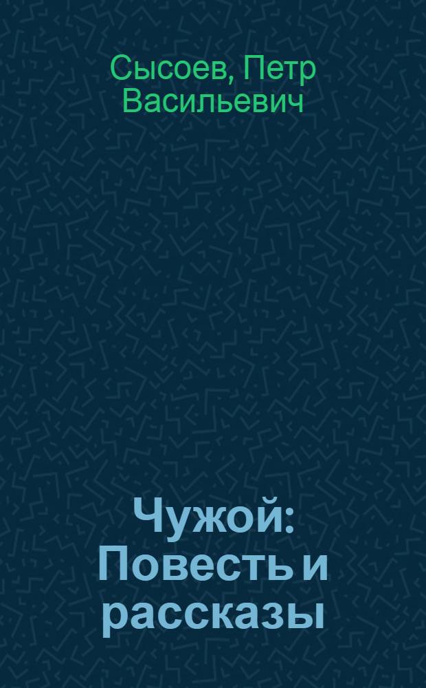 Чужой : Повесть и рассказы