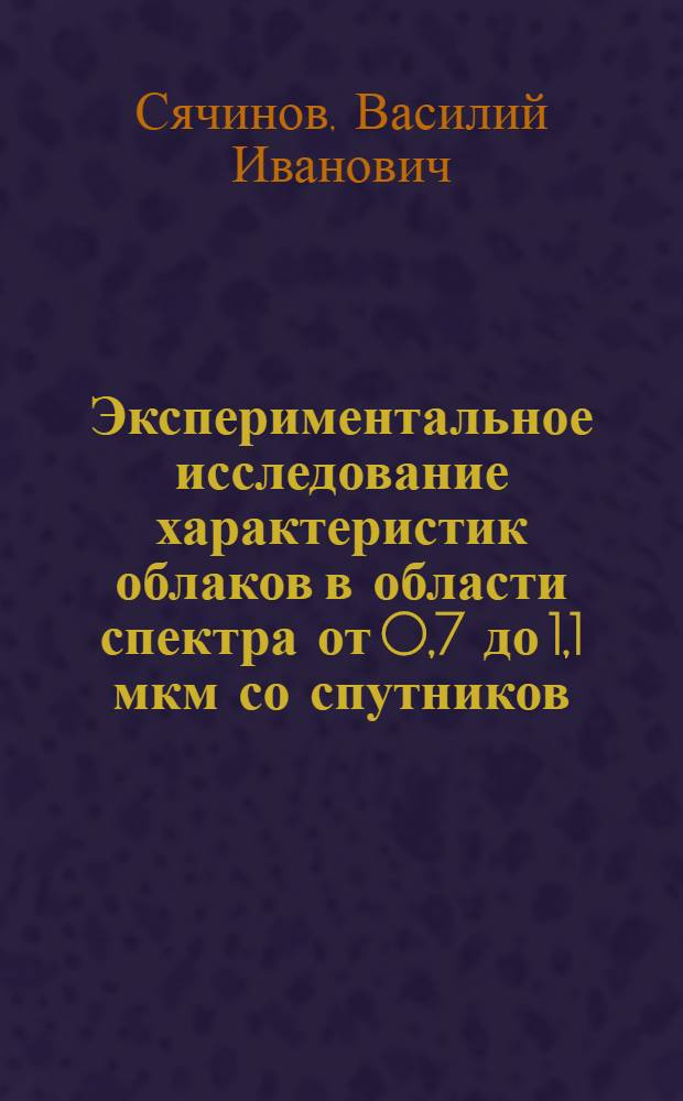Экспериментальное исследование характеристик облаков в области спектра от 0,7 до 1,1 мкм со спутников : Автореф. дис. на соиск. учен. степ. канд. физ.-мат. наук : (01.04.12)