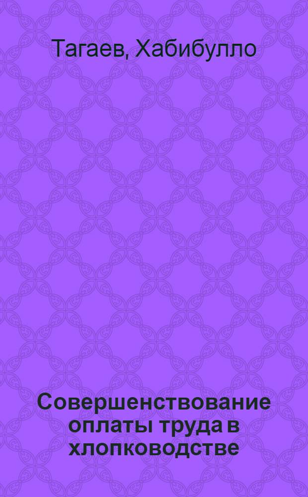 Совершенствование оплаты труда в хлопководстве : (На прим. колхозов Куляб. обл. ТаджССР) : Автореф. дис. на соиск. учен. степени канд. экон. наук : (08.00.05)