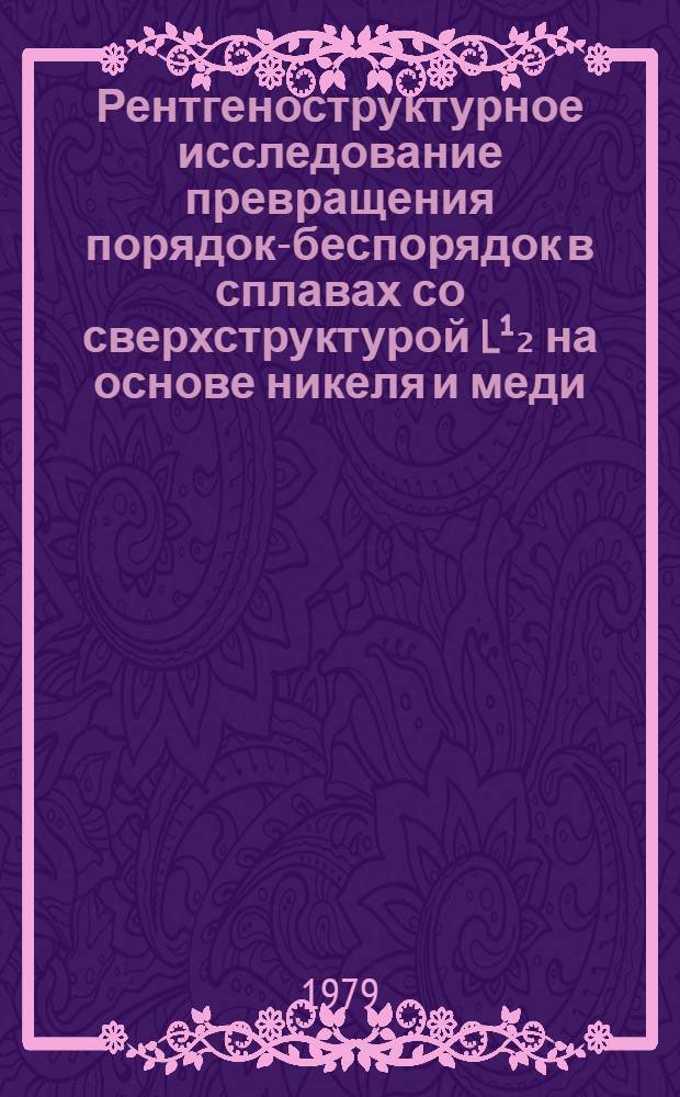 Рентгеноструктурное исследование превращения порядок-беспорядок в сплавах со сверхструктурой L¹₂ на основе никеля и меди : Автореф. дис. на соиск. учен. степ. канд. физ.-мат. наук : (01.04.07)