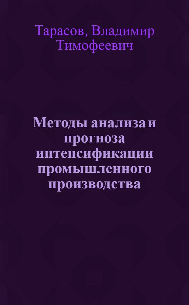 Методы анализа и прогноза интенсификации промышленного производства : (На прим. Чуваш. АССР) : Автореф. дис. на соиск. учен. степ. канд. экон. наук : (08.00.05)