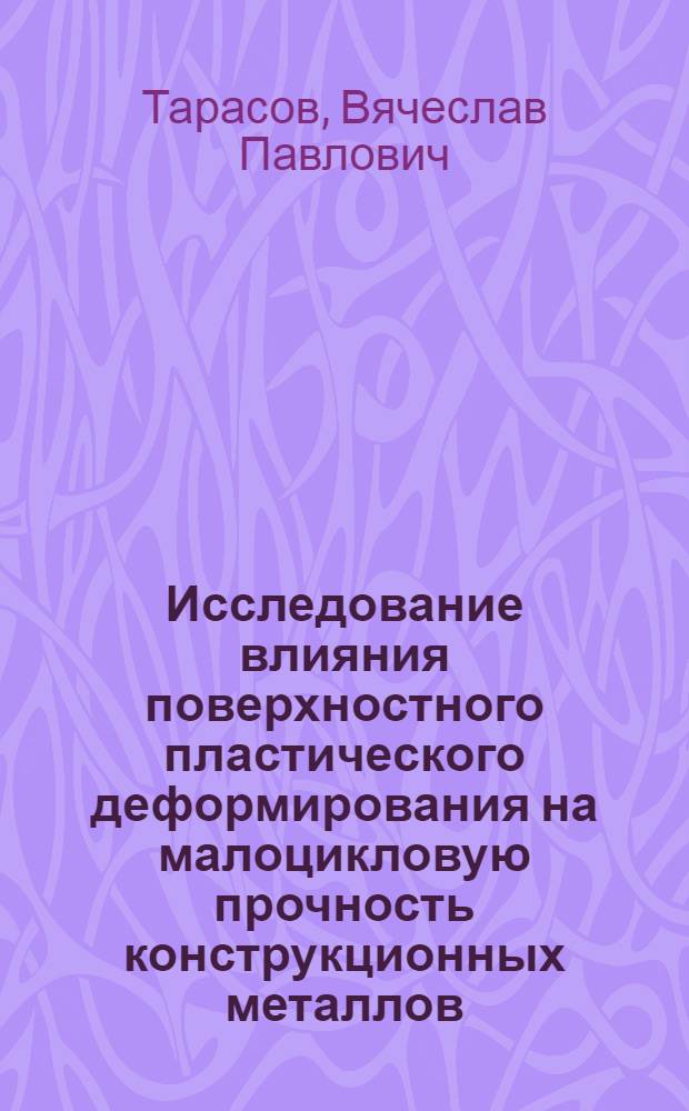 Исследование влияния поверхностного пластического деформирования на малоцикловую прочность конструкционных металлов : Автореф. дис. на соиск. учен. степ. канд. техн. наук : (01.02.03)