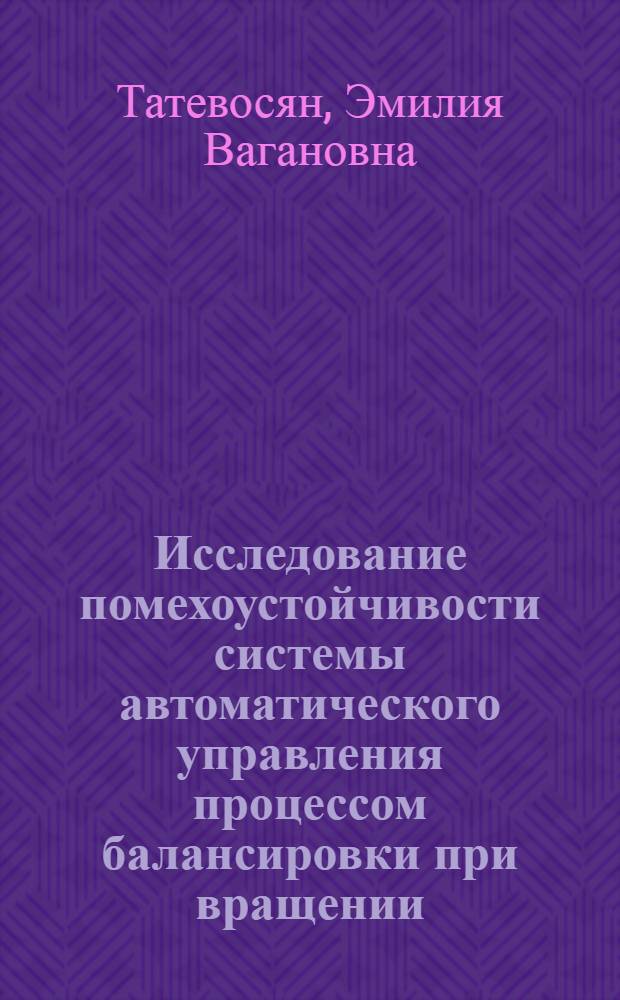 Исследование помехоустойчивости системы автоматического управления процессом балансировки при вращении : Автореф. дис. на соиск. учен. степени канд. техн. наук : (05.13.07)