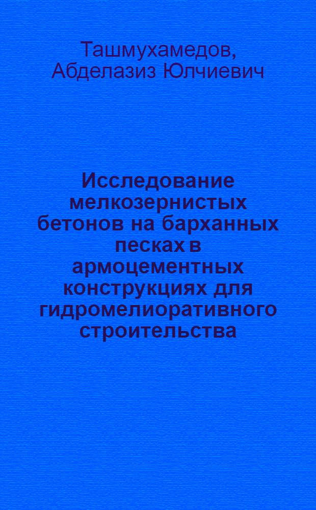 Исследование мелкозернистых бетонов на барханных песках в армоцементных конструкциях для гидромелиоративного строительства : Автореф. дис. на соиск. учен. степ. канд. техн. наук : (05.23.05)