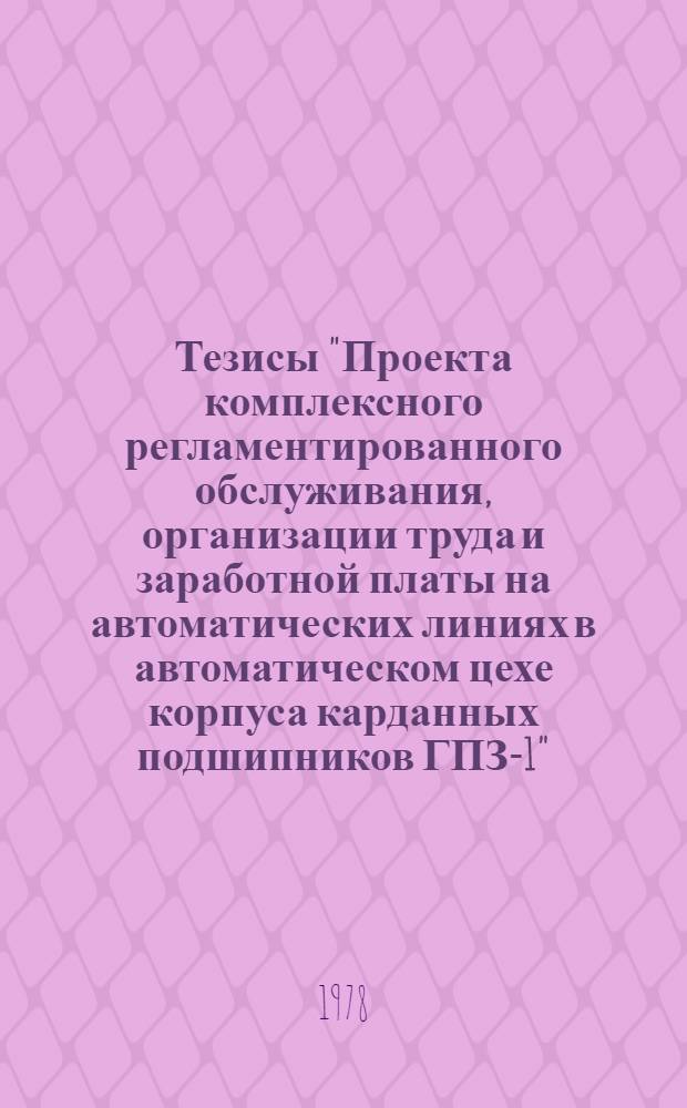 Тезисы "Проекта комплексного регламентированного обслуживания, организации труда и заработной платы на автоматических линиях в автоматическом цехе корпуса карданных подшипников ГПЗ-1" : Для обсуждения на Учен. совете ин-та