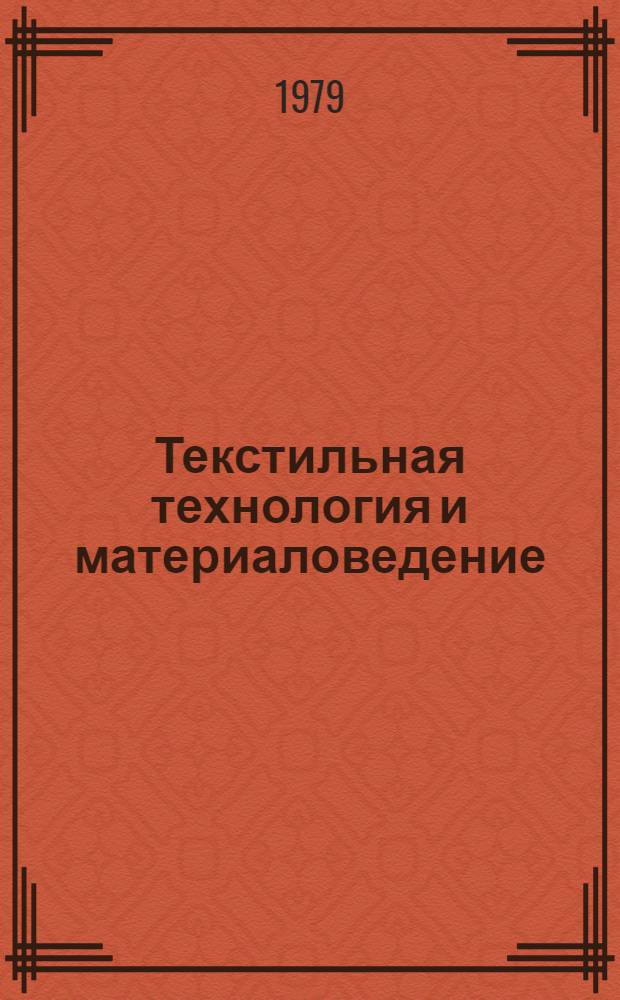 Текстильная технология и материаловедение : Материалы конф. 1979 г. "Развитие техн. наук в республике и использование их результатов"