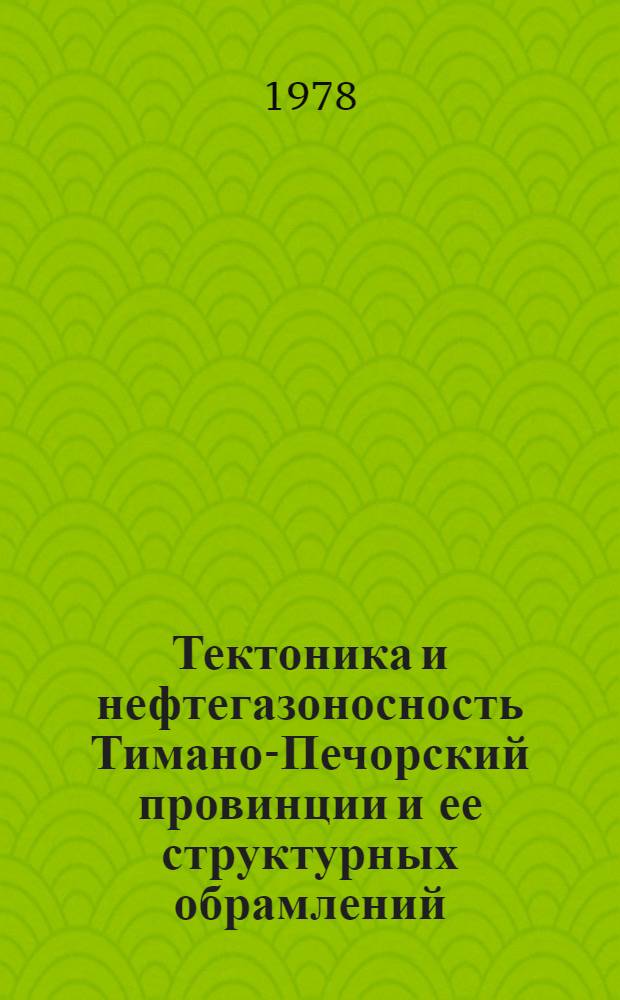 Тектоника и нефтегазоносность Тимано-Печорский провинции и ее структурных обрамлений : Сб. статей