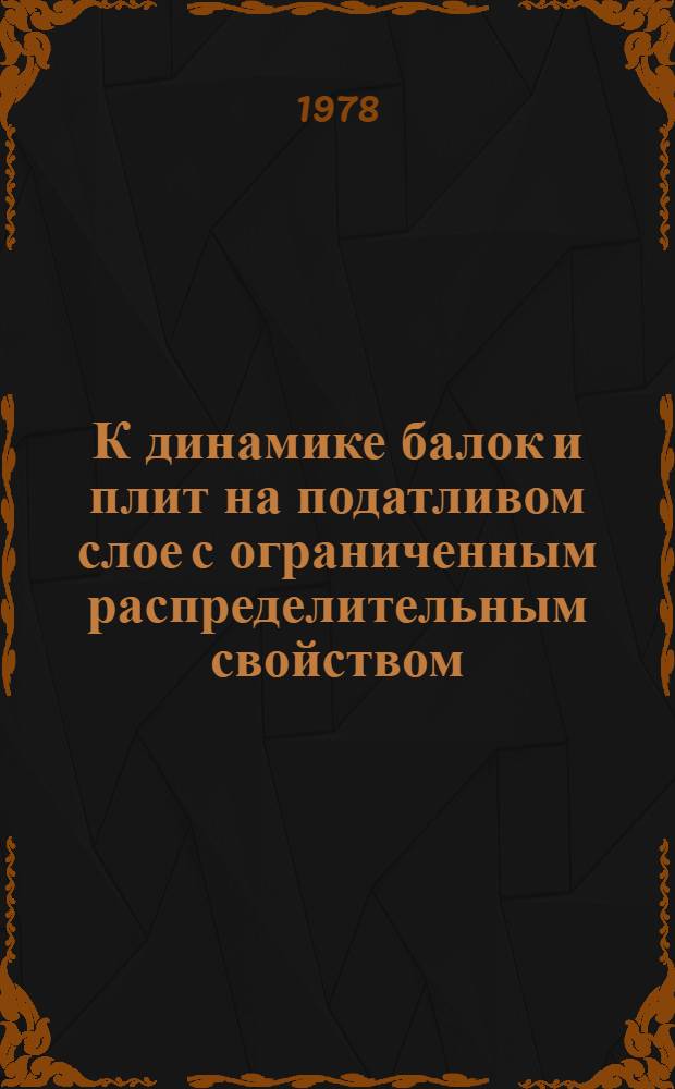 К динамике балок и плит на податливом слое с ограниченным распределительным свойством : Автореф. дис. на соиск. учен. степени канд. техн. наук : (01.02.03)