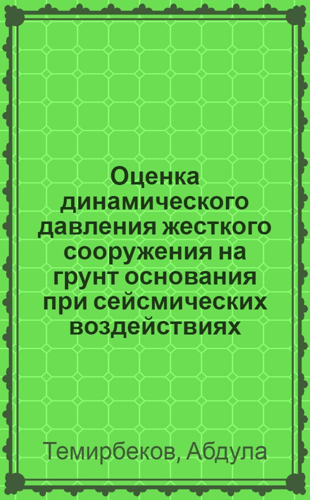 Оценка динамического давления жесткого сооружения на грунт основания при сейсмических воздействиях : (На прим. г. Ташкента) : Автореф. дис. на соиск. учен. степени канд. техн. наук : (01.02.04)