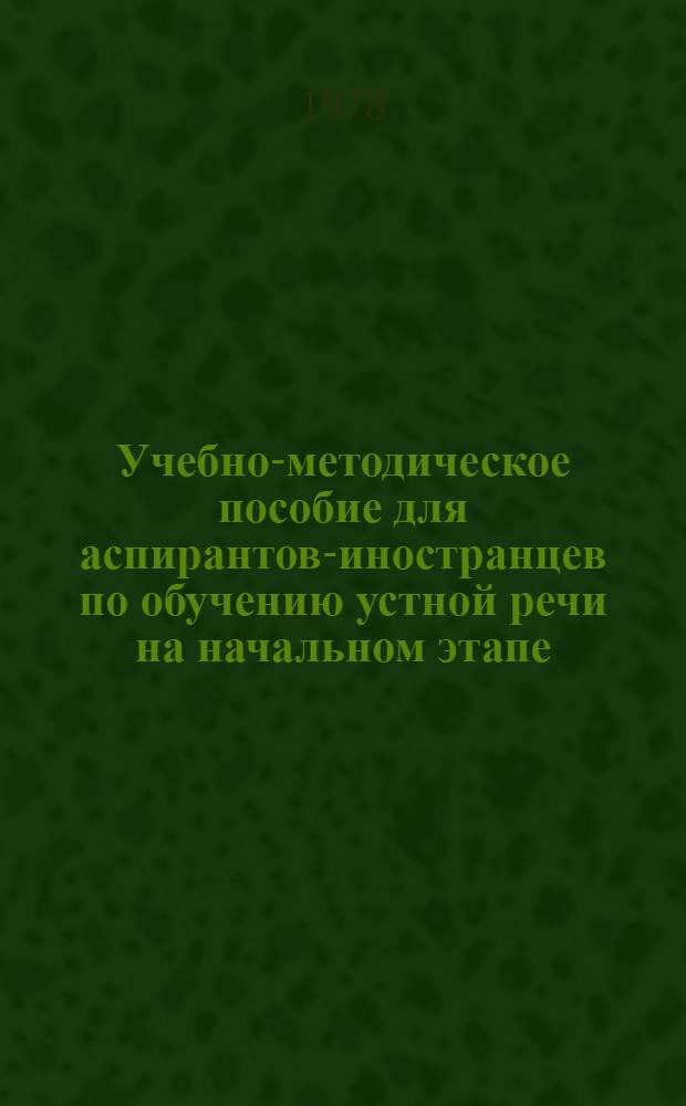 Учебно-методическое пособие для аспирантов-иностранцев по обучению устной речи на начальном этапе