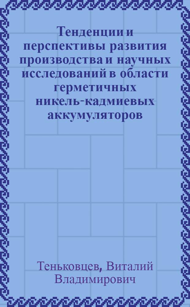 Тенденции и перспективы развития производства и научных исследований в области герметичных никель-кадмиевых аккумуляторов