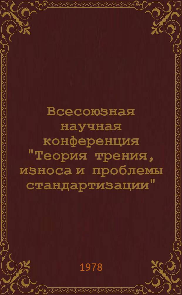 Всесоюзная научная конференция "Теория трения, износа и проблемы стандартизации" (г. Москва, 22-24 марта, 1978 г.) : Рекомендации