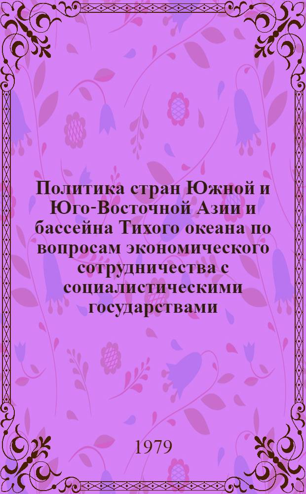 Политика стран Южной и Юго-Восточной Азии и бассейна Тихого океана по вопросам экономического сотрудничества с социалистическими государствами : (Науч. докл.)