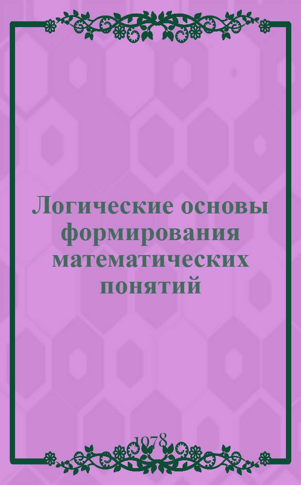 Логические основы формирования математических понятий : Автореф. дис. на соиск. учен. степени канд. филос. наук : (09.00.08)