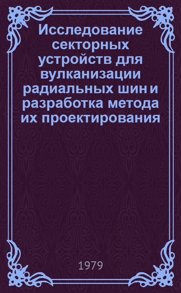 Исследование секторных устройств для вулканизации радиальных шин и разработка метода их проектирования : Автореф. дис. на соиск. учен. степ. канд. техн. наук : (05.04.09)