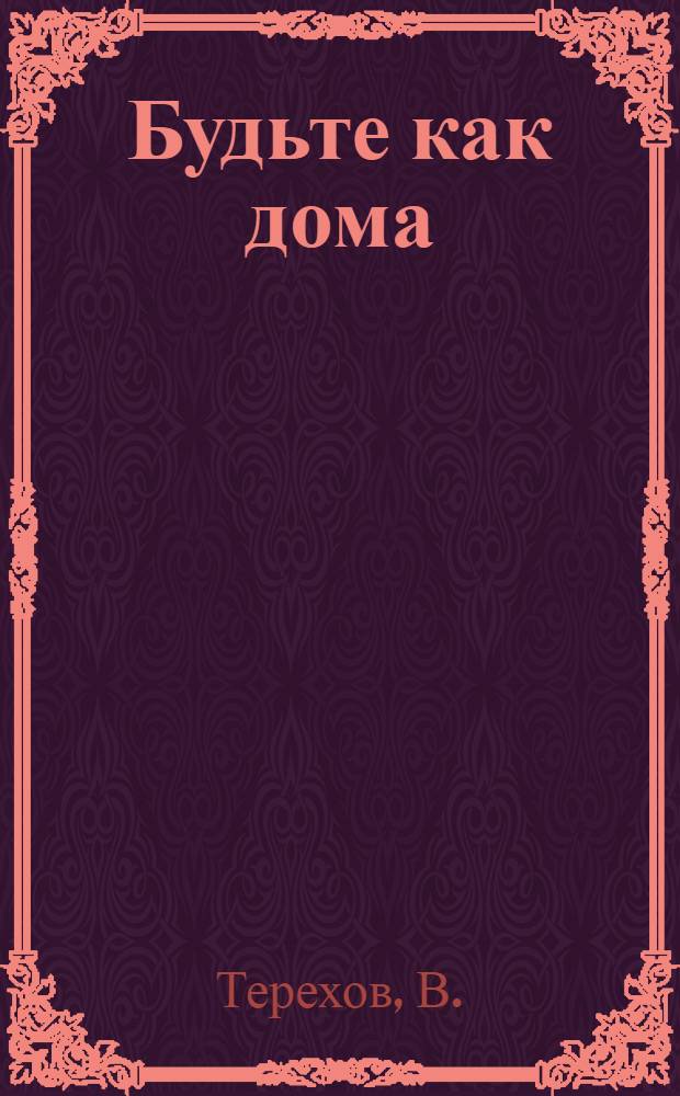 Будьте как дома : Пьеса в 3 д