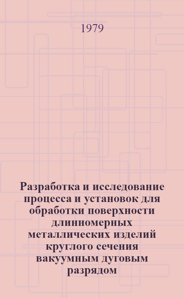 Разработка и исследование процесса и установок для обработки поверхности длинномерных металлических изделий круглого сечения вакуумным дуговым разрядом : Автореф. дис. на соиск. учен. степ. к. т. н