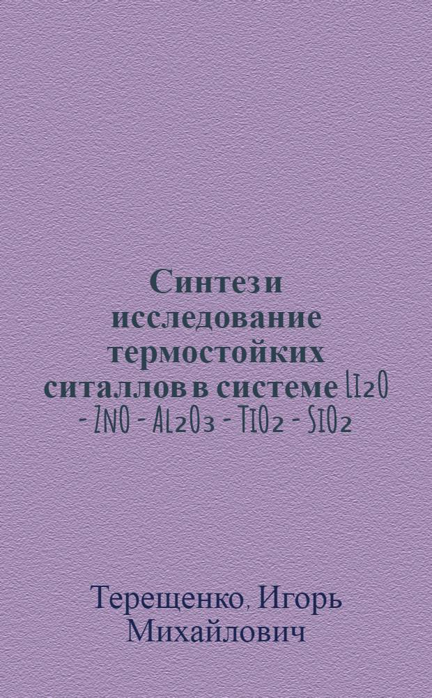Синтез и исследование термостойких ситаллов в системе Li₂O - ZnO - Al₂O₃ - TiO₂ - SiO₂ : Автореф. дис. на соиск. учен. степ. к. т. н