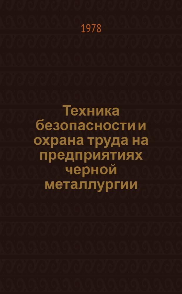 Техника безопасности и охрана труда на предприятиях черной металлургии : [Кн. и журн. и пат. лит. на рус. и иностр. яз., отчеты и пер. ...]. [... за 1975-1978 гг.