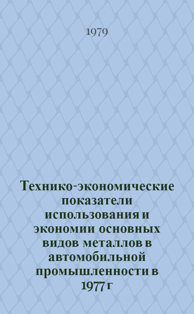 Технико-экономические показатели использования и экономии основных видов металлов в автомобильной промышленности в 1977 г.