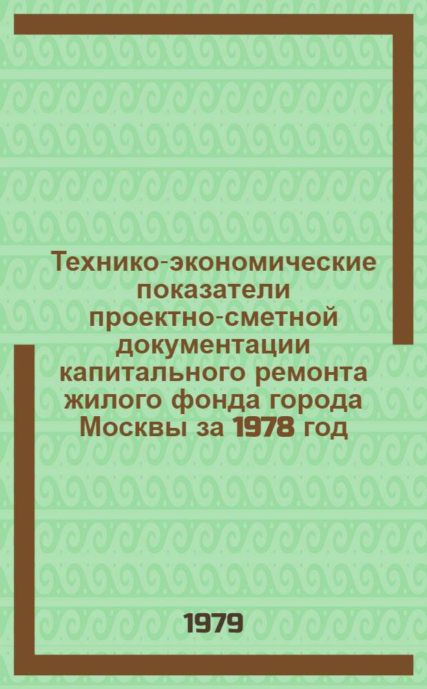 Технико-экономические показатели проектно-сметной документации капитального ремонта жилого фонда города Москвы за 1978 год : ТЭП-78