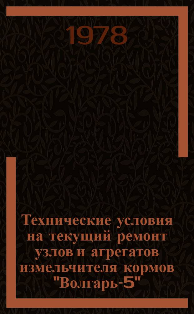 Технические условия на текущий ремонт узлов [и агрегатов] измельчителя кормов "Волгарь-5" : 0004.01002.00002
