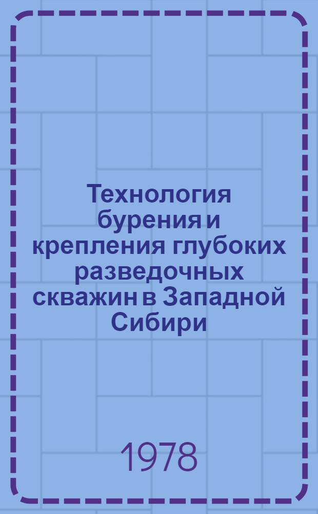 Технология бурения и крепления глубоких разведочных скважин в Западной Сибири