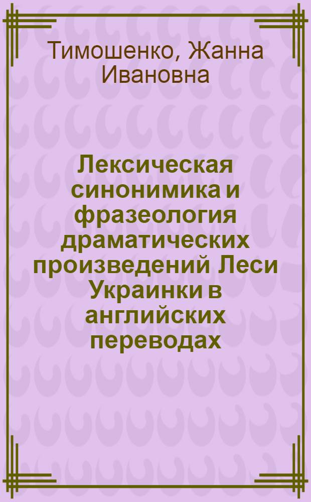 Лексическая синонимика и фразеология драматических произведений Леси Украинки в английских переводах : Автореф. дис. на соиск. учен. степ. канд. филол. наук : (10.02.04)