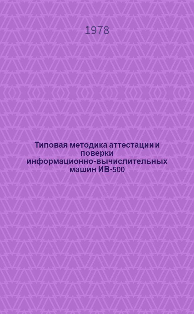 Типовая методика аттестации и поверки информационно-вычислительных машин ИВ-500 : МИ 132-77