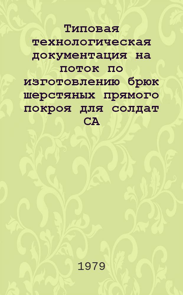 Типовая технологическая документация на поток по изготовлению брюк шерстяных прямого покроя для солдат СА : (ОСТ В 17-584-76) : Утв. Упр. развития швейн. пром-сти Минлегпрома СССР 18.08.78