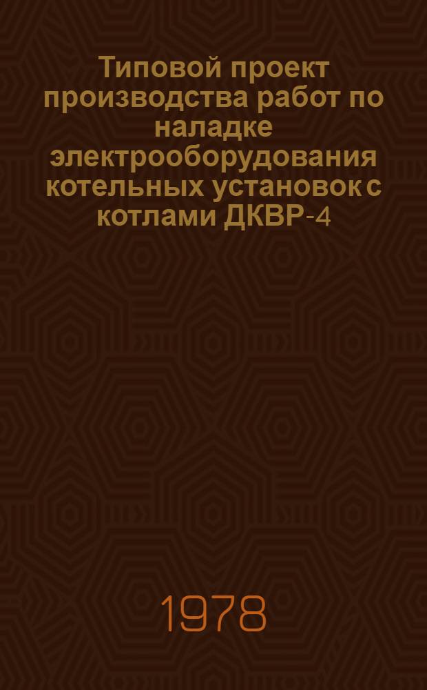 Типовой проект производства работ по наладке электрооборудования котельных установок с котлами ДКВР-4-13 (т. п. 903-1-52/70, тип 1), ДКВР-6,5-13 (т. п. 903-1-28/72, тип 1), ДКВР-10-13 (т. п. 903-1-24/71, тип 1)
