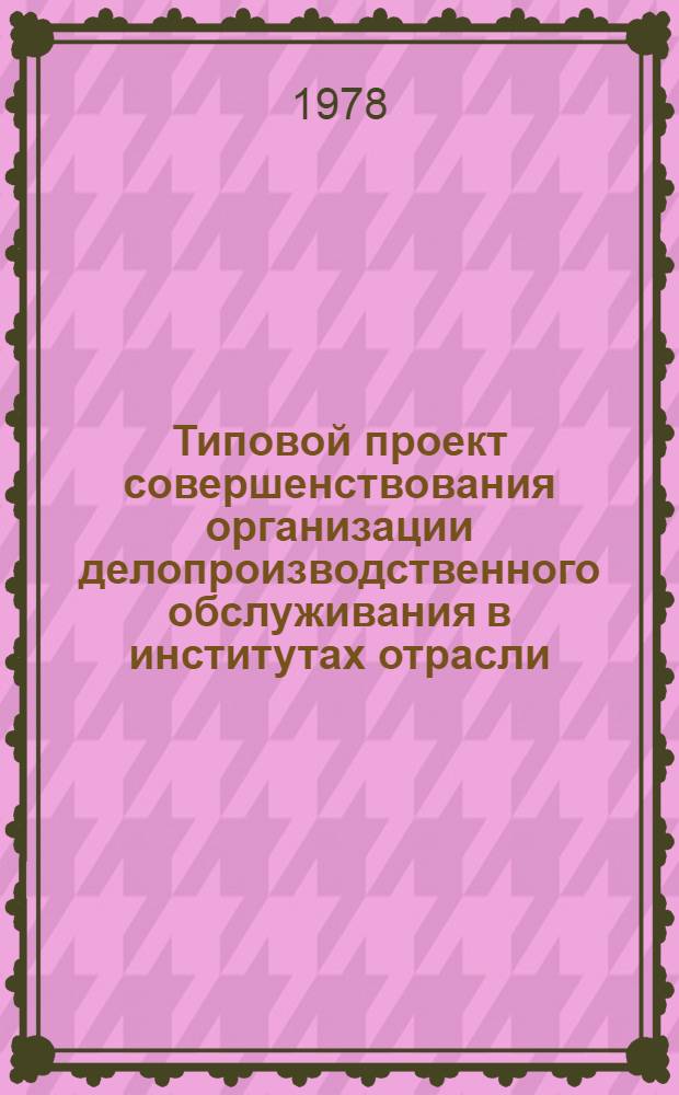 Типовой проект совершенствования организации делопроизводственного обслуживания в институтах отрасли : Тема 170-76-14