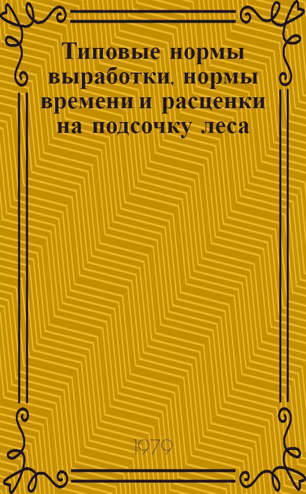 Типовые нормы выработки, нормы времени и расценки на подсочку леса : Утв. Гос. ком. СССР по лес. хоз-ву 03.04.79
