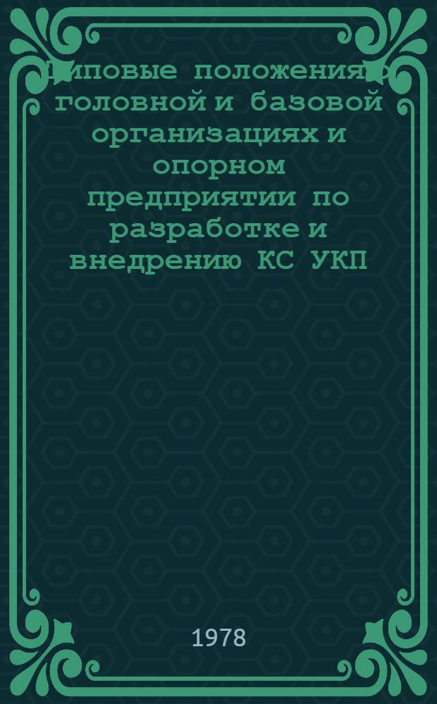 Типовые положения о головной и базовой организациях и опорном предприятии по разработке и внедрению КС УКП : РДТП 104-77 : Утв. и введ. 18/XI-77