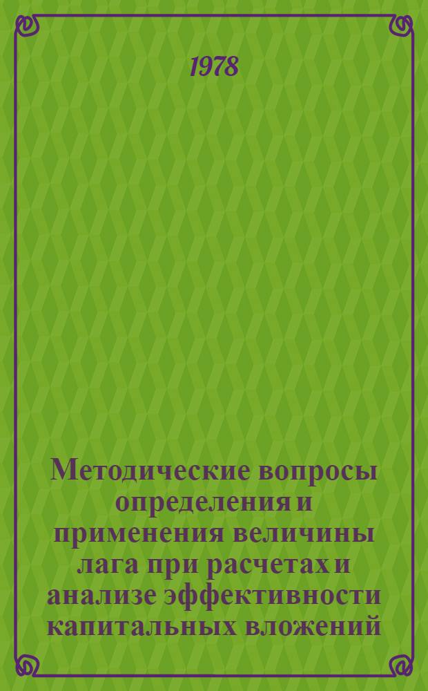 Методические вопросы определения и применения величины лага при расчетах и анализе эффективности капитальных вложений : Автореф. дис. на соиск. учен. степ. канд. экон. наук : (08.00.08)