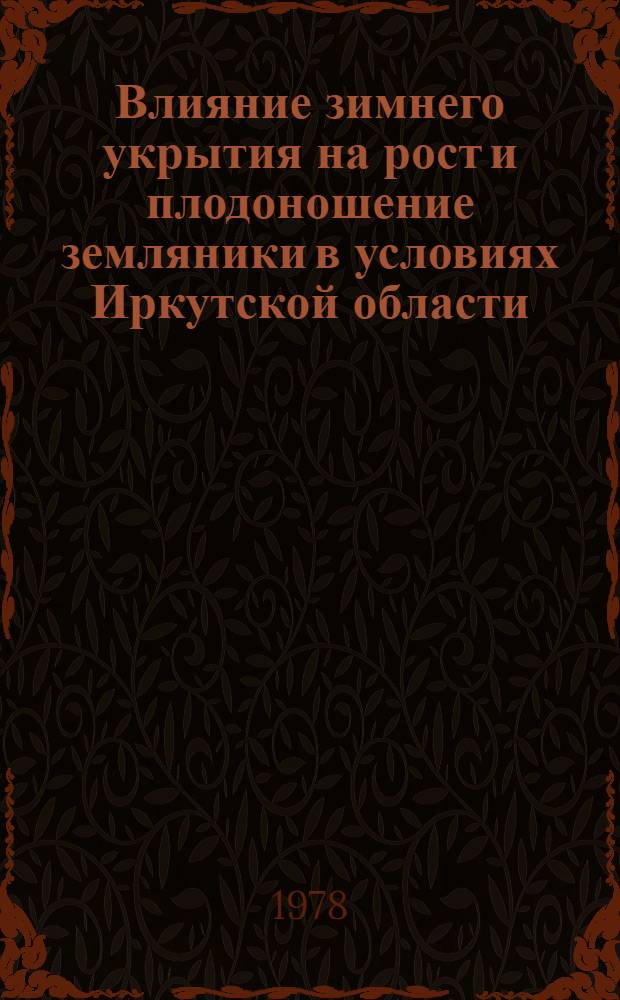 Влияние зимнего укрытия на рост и плодоношение земляники в условиях Иркутской области : Автореф. дис. на соиск. учен. степени канд. с.-х. наук : (06.01.07)