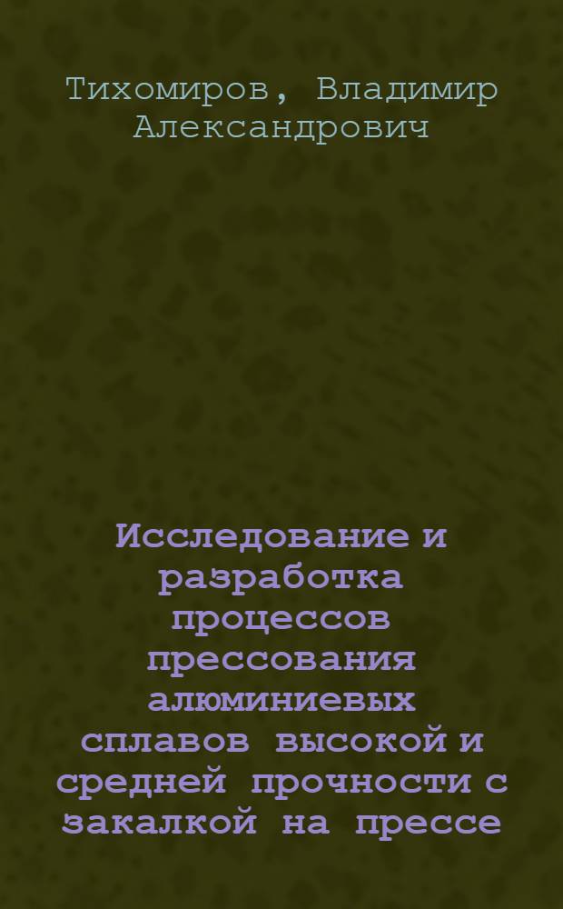 Исследование и разработка процессов прессования алюминиевых сплавов высокой и средней прочности с закалкой на прессе : Автореф. дис. на соиск. учен. степ. к. т. н