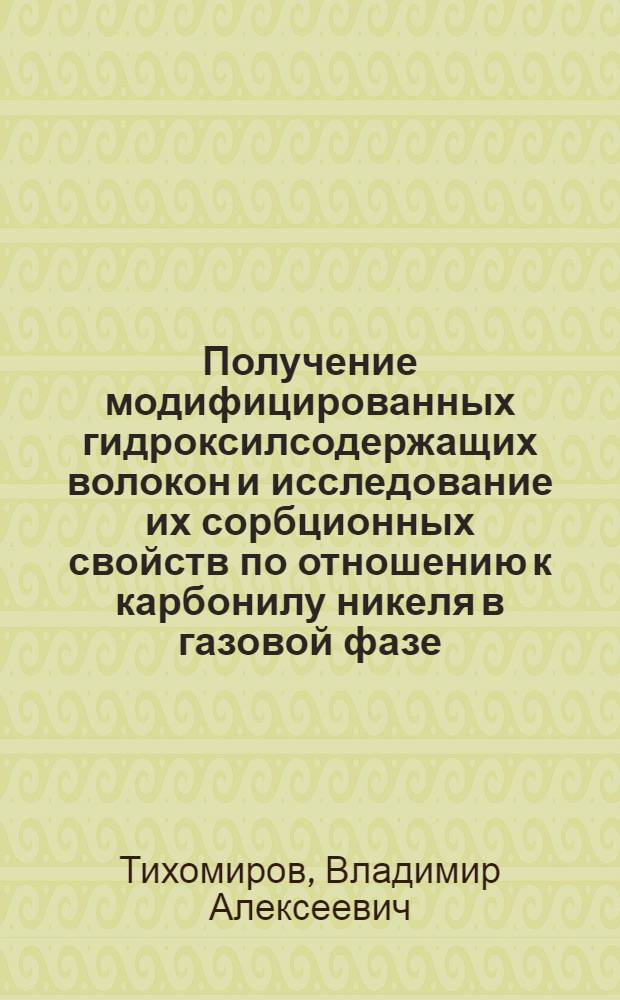 Получение модифицированных гидроксилсодержащих волокон и исследование их сорбционных свойств по отношению к карбонилу никеля в газовой фазе : Автореф. дис. на соиск. учен. степ. канд. техн. наук : (05.17.15)