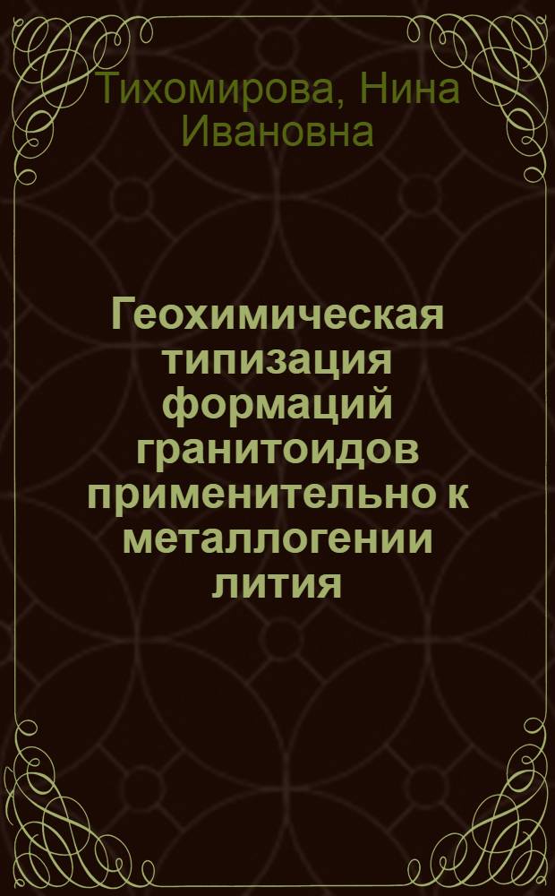 Геохимическая типизация формаций гранитоидов применительно к металлогении лития, рубидия, цезия : Автореф. дис. на соиск. учен. степ. канд. геол.-минерал. наук : (04.00.14)
