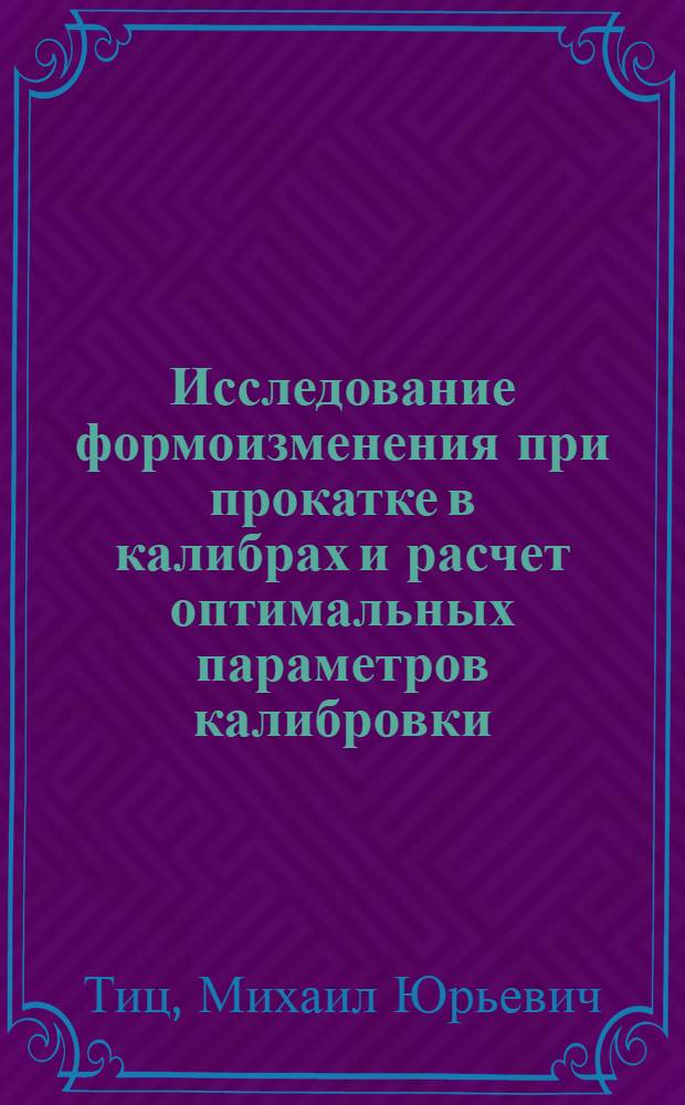 Исследование формоизменения при прокатке в калибрах и расчет оптимальных параметров калибровки : Автореф. дис. на соиск. учен. степ. канд. техн. наук : (05.16.05)