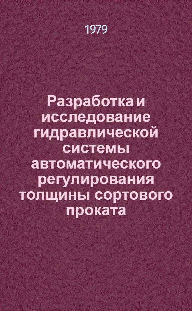 Разработка и исследование гидравлической системы автоматического регулирования толщины сортового проката : Автореф. дис. на соиск. учен. степ. канд. техн. наук : (05.13.07)