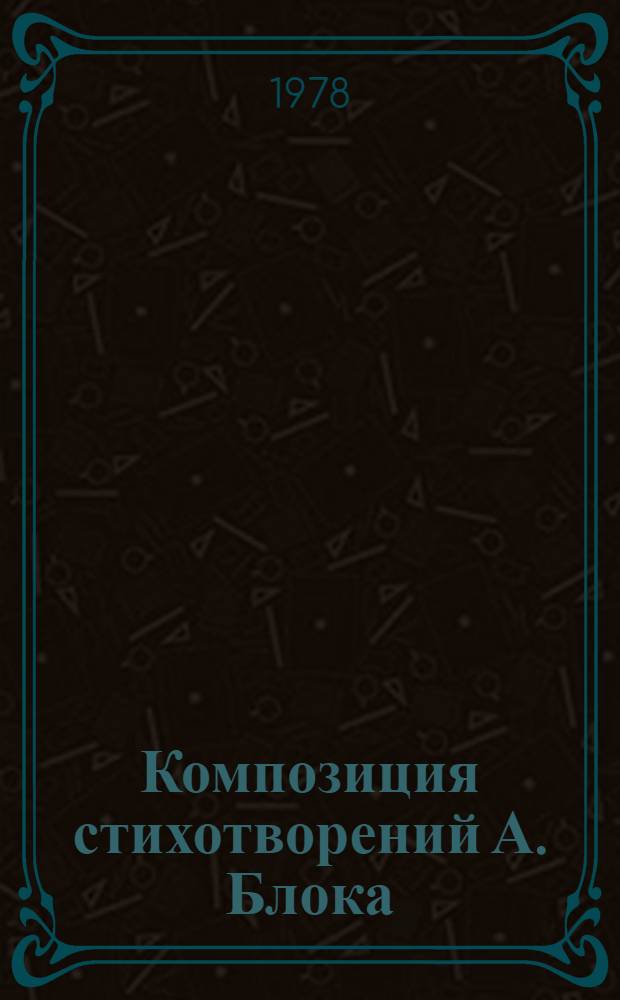 Композиция стихотворений А. Блока : (Лингвист. аспект) : Автореф. дис. на соиск. учен. степ. канд. филол. наук : (10.02.01)